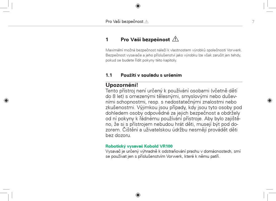 Tento pøístroj není urèený k používání osobami (vèetnì dìtí do 8 let) s omezenými tìlesnými, smyslovými nebo duševními schopnostmi, resp. s nedostateènými znalostmi nebo zkušenostmi.