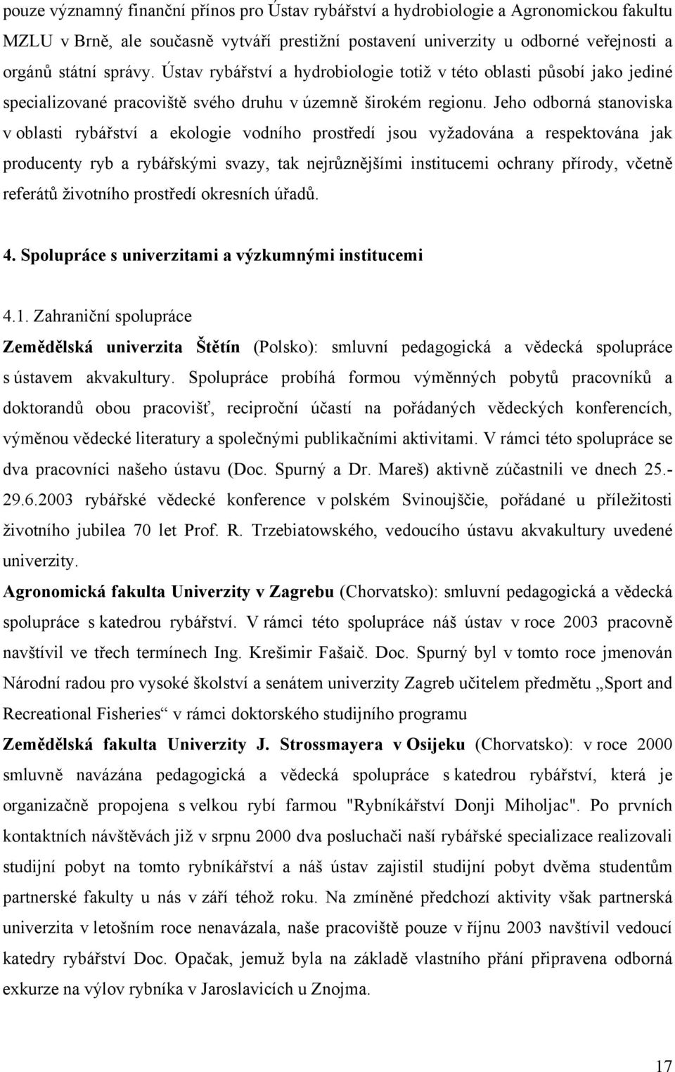 Jeho odborná stanoviska v oblasti rybářství a ekologie vodního prostředí jsou vyžadována a respektována jak producenty ryb a rybářskými svazy, tak nejrůznějšími institucemi ochrany přírody, včetně