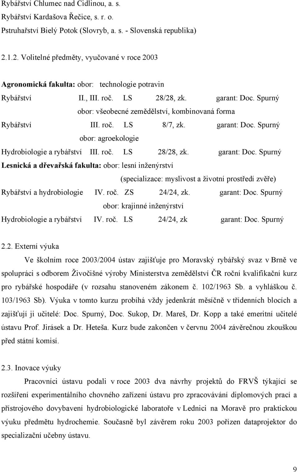 Spurný obor: všeobecné zemědělství, kombinovaná forma Rybářství III. roč. LS 8/7, zk. garant: Doc.