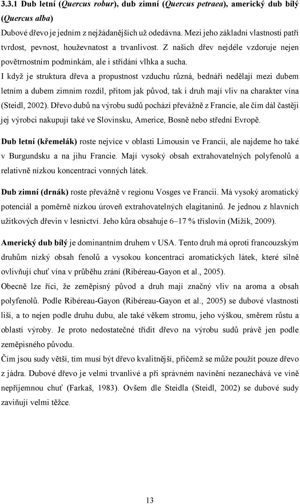 I když je struktura dřeva a propustnost vzduchu různá, bednáři nedělají mezi dubem letním a dubem zimním rozdíl, přitom jak původ, tak i druh mají vliv na charakter vína (Steidl, 2002).