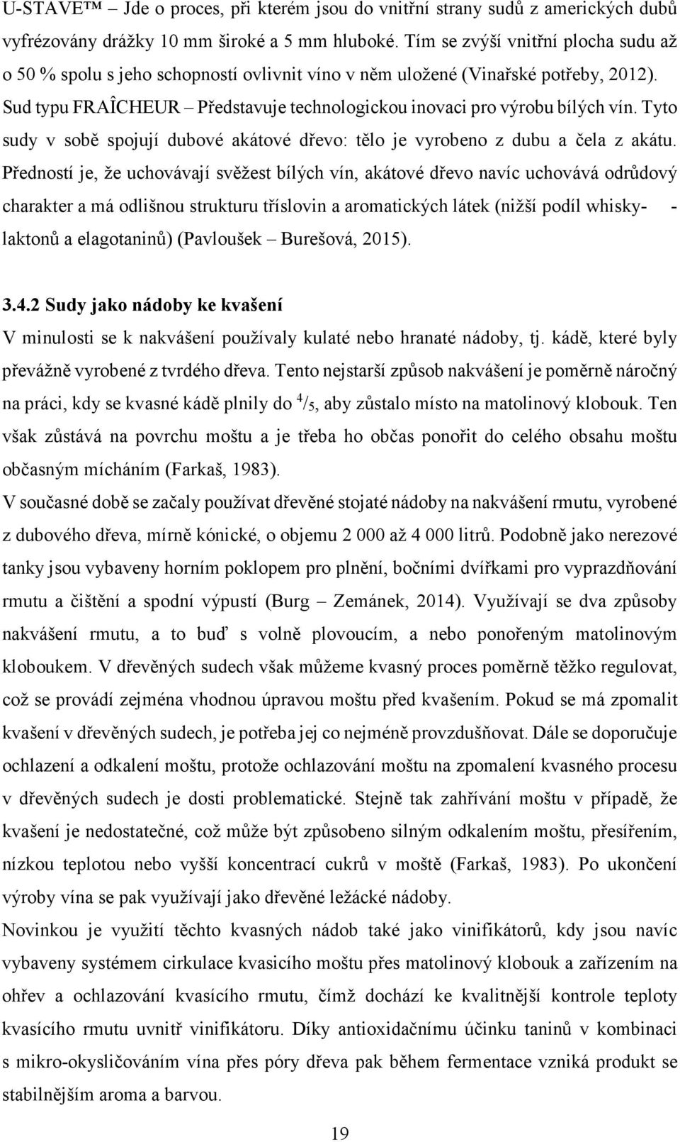 Tyto sudy v sobě spojují dubové akátové dřevo: tělo je vyrobeno z dubu a čela z akátu.