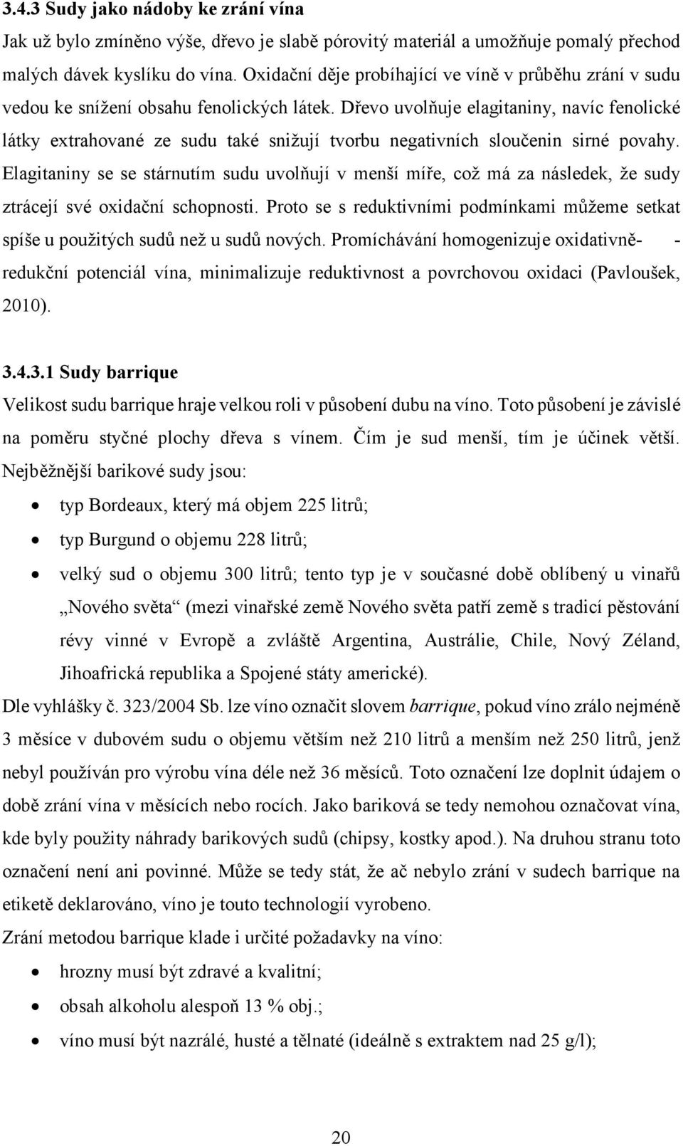 Dřevo uvolňuje elagitaniny, navíc fenolické látky extrahované ze sudu také snižují tvorbu negativních sloučenin sirné povahy.
