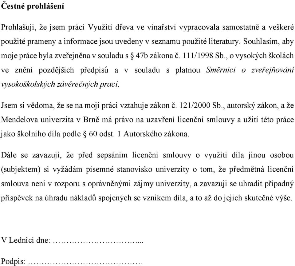 , o vysokých školách ve znění pozdějších předpisů a v souladu s platnou Směrnicí o zveřejňování vysokoškolských závěrečných prací. Jsem si vědoma, že se na moji práci vztahuje zákon č. 121/2000 Sb.
