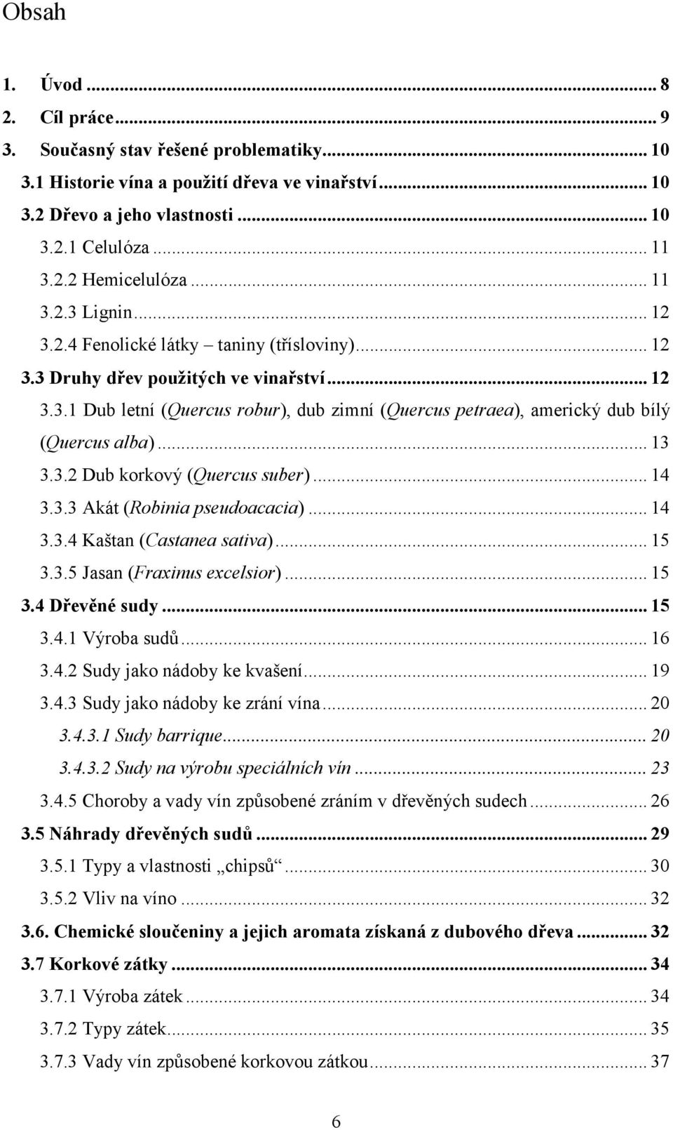 .. 13 3.3.2 Dub korkový (Quercus suber)... 14 3.3.3 Akát (Robinia pseudoacacia)... 14 3.3.4 Kaštan (Castanea sativa)... 15 3.3.5 Jasan (Fraxinus excelsior)... 15 3.4 Dřevěné sudy... 15 3.4.1 Výroba sudů.