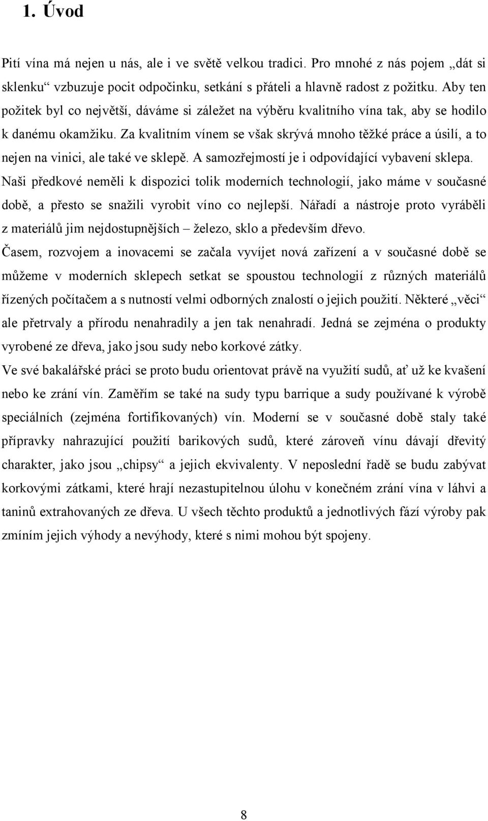 Za kvalitním vínem se však skrývá mnoho těžké práce a úsilí, a to nejen na vinici, ale také ve sklepě. A samozřejmostí je i odpovídající vybavení sklepa.