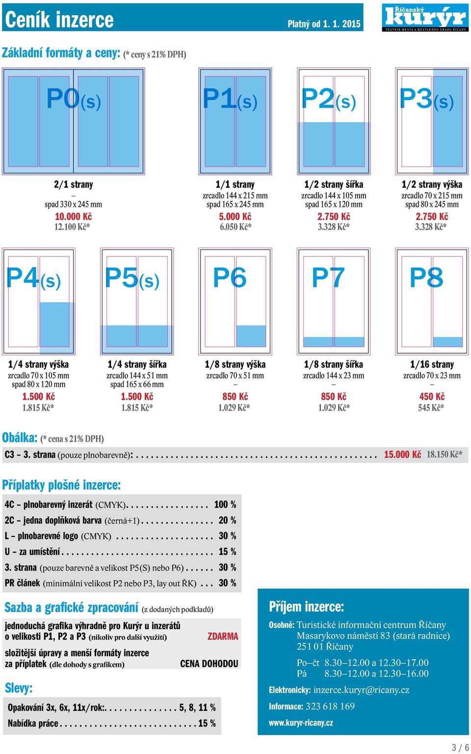 strana (pouze barevně a velikost P5(S) nebo P6)... 30 % 4C plnobarevný inzerát (CMYK)... 100... PR článek (minimální velikost P2 nebo 15.000 P3, lay Kč out (18.000 ŘK).