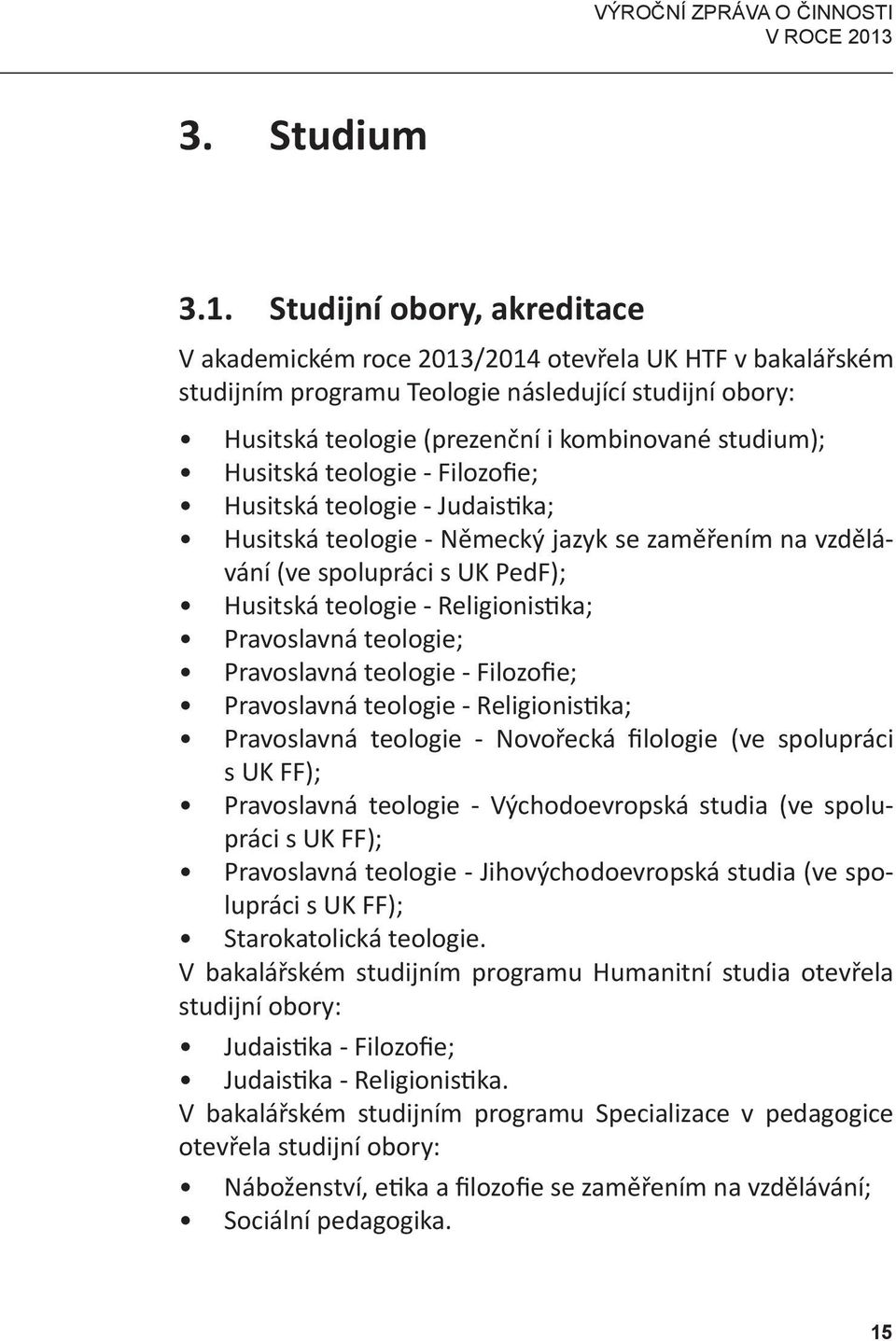 Studijní obory, akreditace V akademickém roce 2013/2014 otevřela UK HTF v bakalářském studijním programu Teologie následující studijní obory: Husitská teologie (prezenční i kombinované studium);