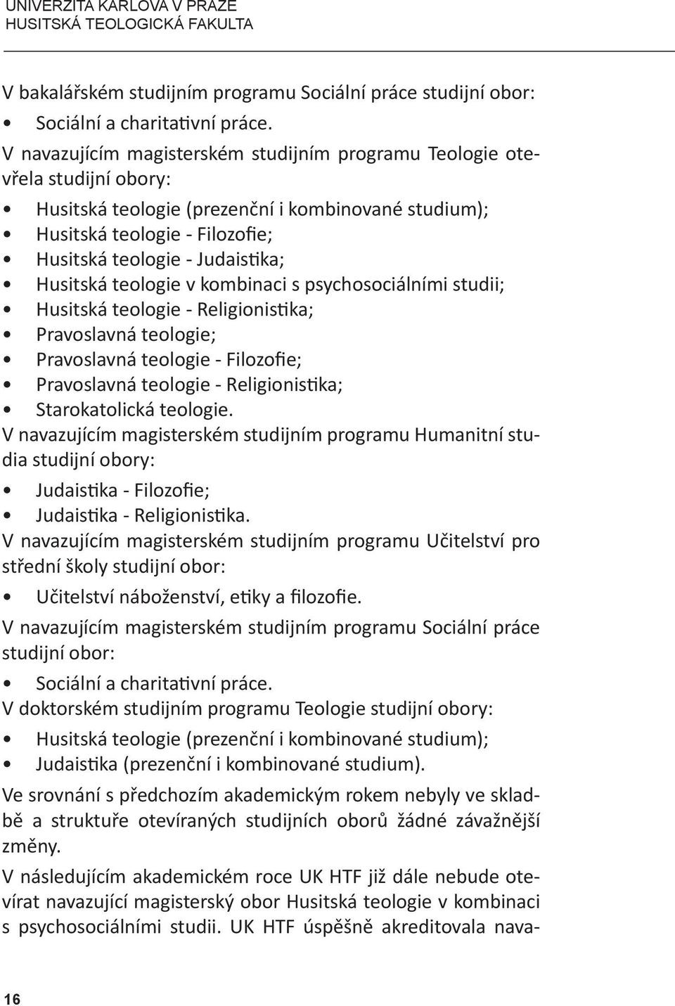 Husitská teologie v kombinaci s psychosociálními studii; Husitská teologie - Religionistika; Pravoslavná teologie; Pravoslavná teologie - Filozofie; Pravoslavná teologie - Religionistika;