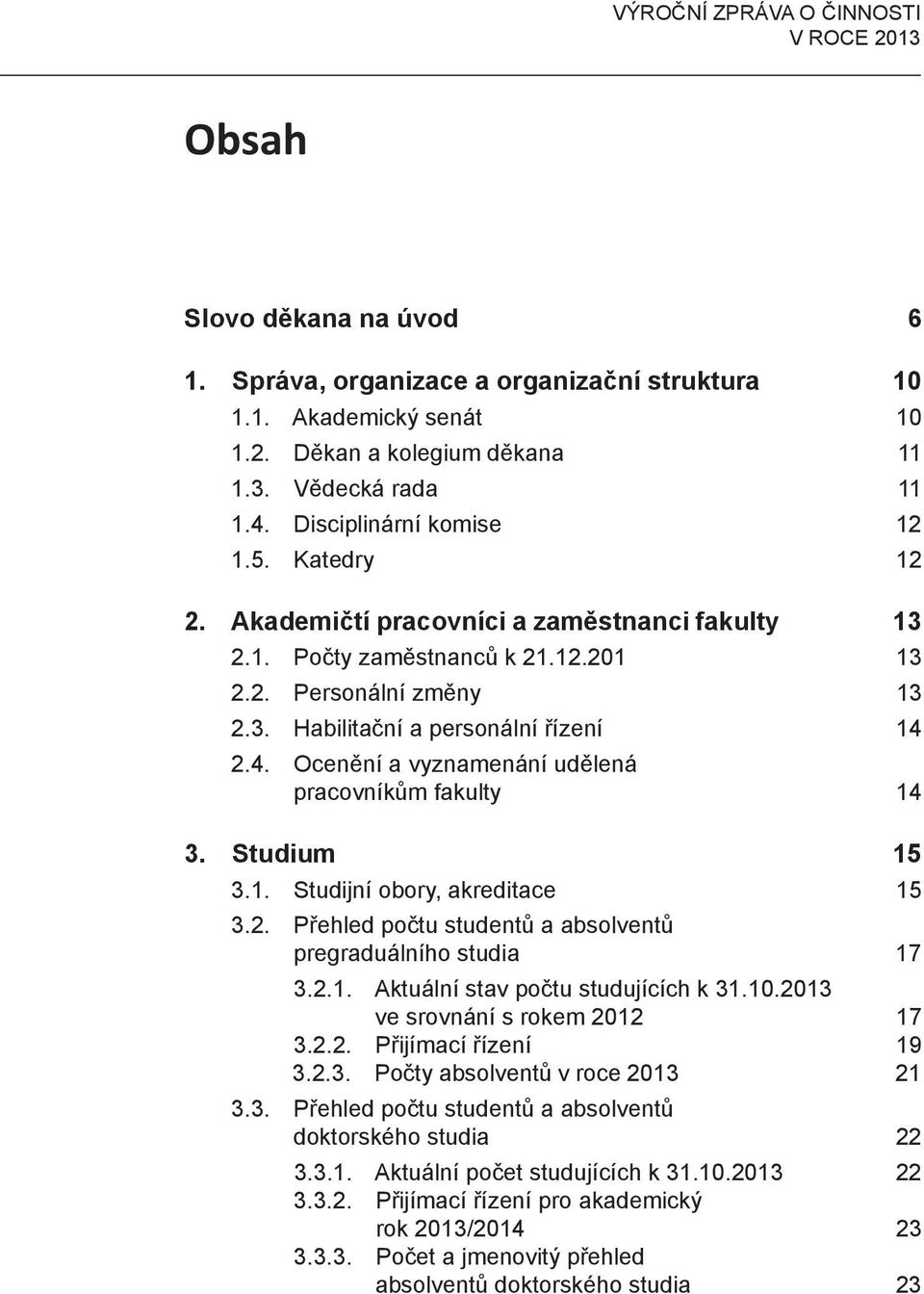 2.4. Ocenění a vyznamenání udělená pracovníkům fakulty 14 3. Studium 15 3.1. Studijní obory, akreditace 15 3.2. Přehled počtu studentů a absolventů pregraduálního studia 17 3.2.1. Aktuální stav počtu studujících k 31.