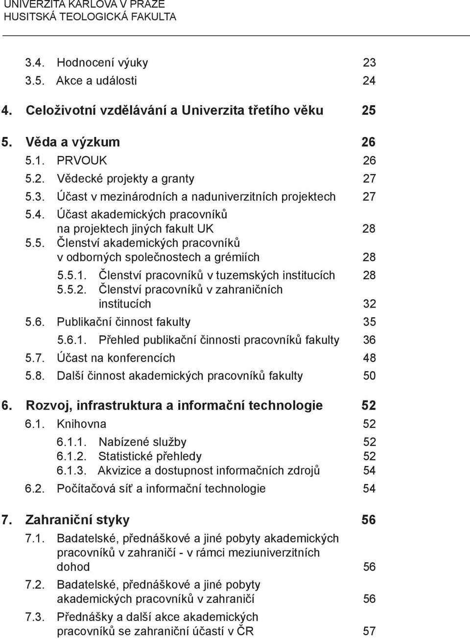 5.1. Členství pracovníků v tuzemských institucích 28 5.5.2. Členství pracovníků v zahraničních institucích 32 5.6. Publikační činnost fakulty 35 5.6.1. Přehled publikační činnosti pracovníků fakulty 36 5.