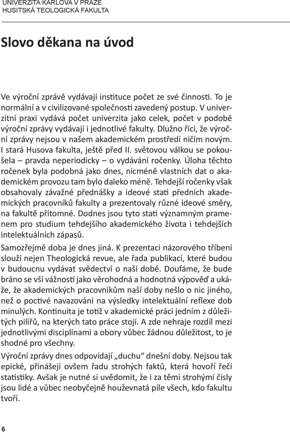 I stará Husova fakulta, ještě před II. světovou válkou se pokoušela pravda neperiodicky o vydávání ročenky.