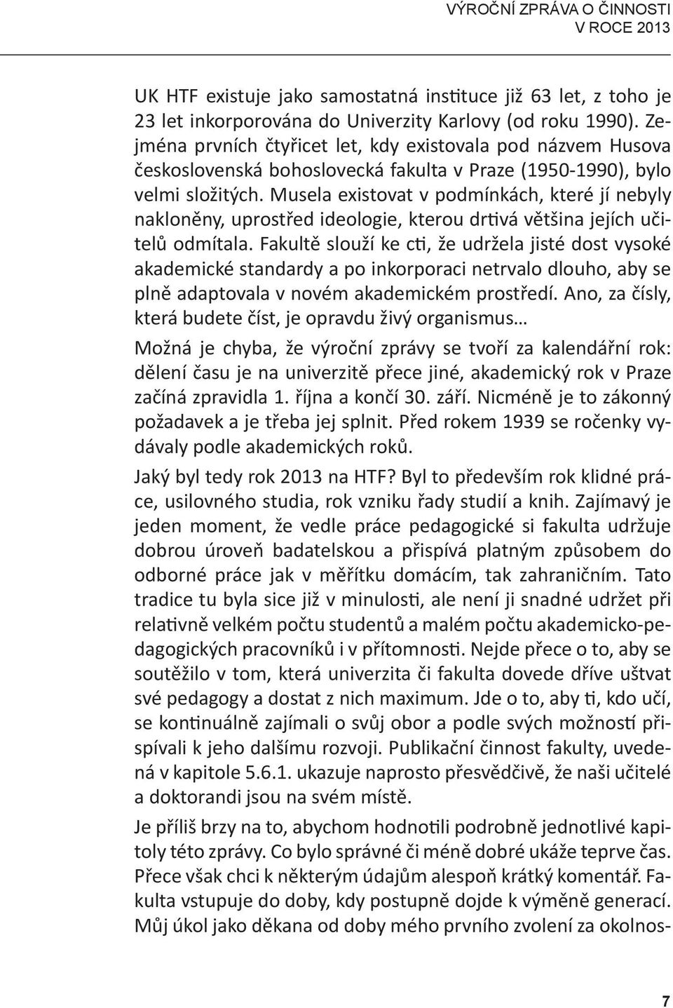 Musela existovat v podmínkách, které jí nebyly nakloněny, uprostřed ideologie, kterou drtivá většina jejích učitelů odmítala.