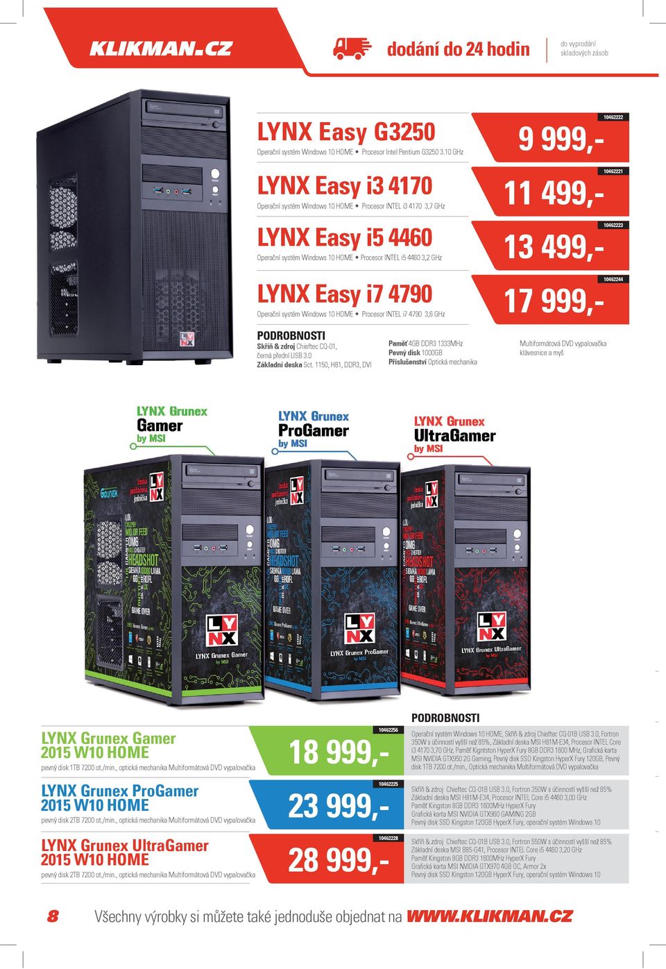 13 499,10462244 LYNX Easy i7 4790 Operační systém Windows 10 HOME Procesor INTEL i7 4790 3,6 GHz PODROBNOSTI Skříň & zdroj Chieftec CQ-01, černá přední USB 3.0 Základní deska Sct.