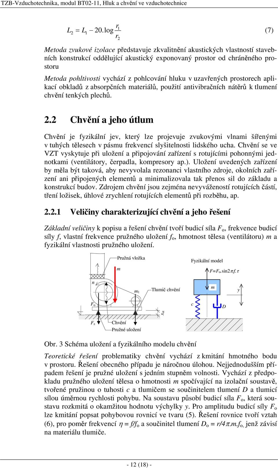 pohlcování hluku v uzavřených prostorech aplikací obkladů z absorpčních materiálů, použití antivibračních nátěrů k tlumení chvění tenkých plechů. 2.