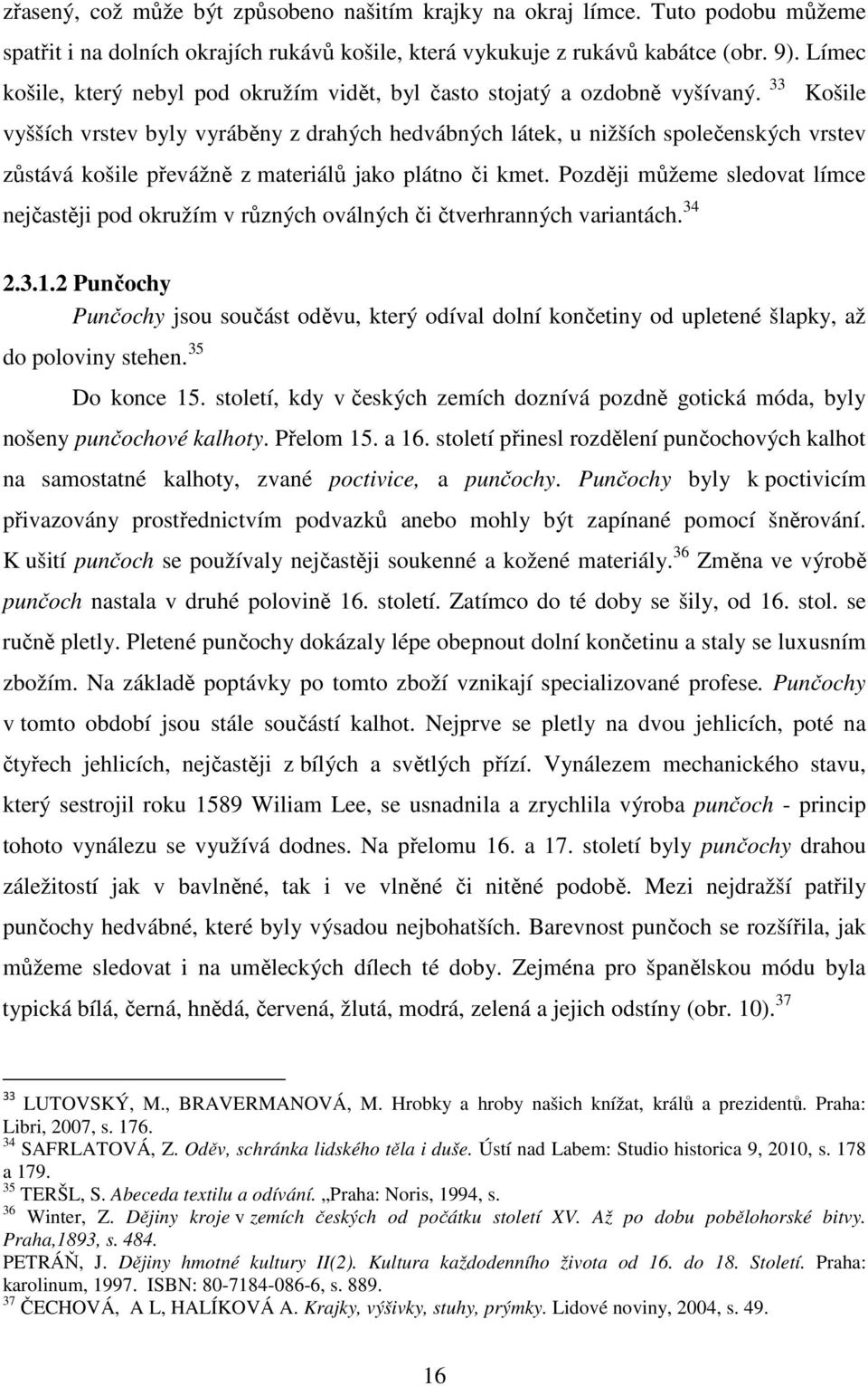 33 Košile vyšších vrstev byly vyráběny z drahých hedvábných látek, u nižších společenských vrstev zůstává košile převážně z materiálů jako plátno či kmet.