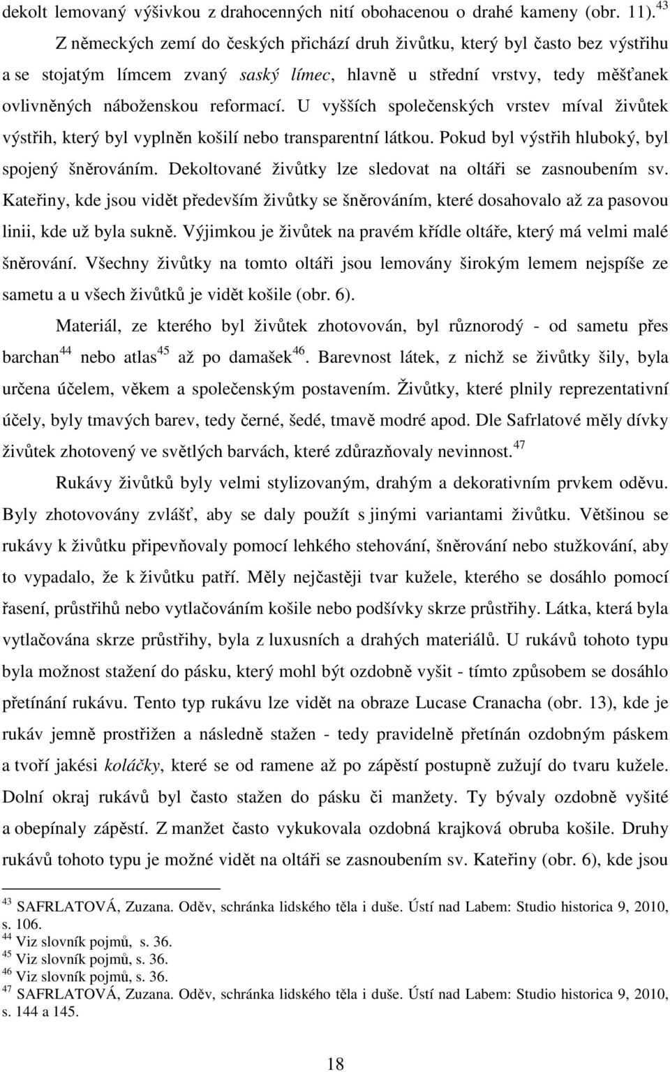 U vyšších společenských vrstev míval živůtek výstřih, který byl vyplněn košilí nebo transparentní látkou. Pokud byl výstřih hluboký, byl spojený šněrováním.