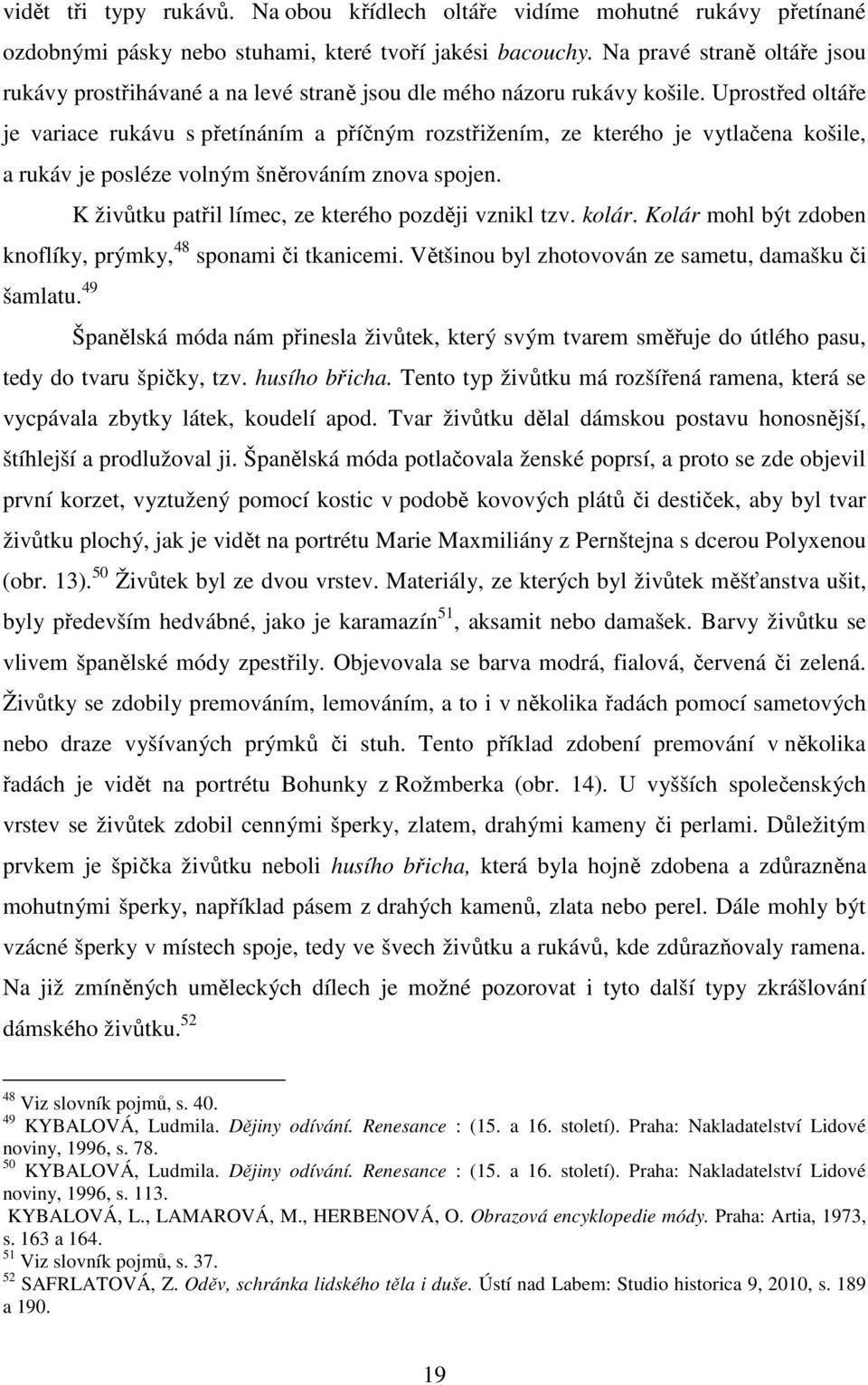 Uprostřed oltáře je variace rukávu s přetínáním a příčným rozstřižením, ze kterého je vytlačena košile, a rukáv je posléze volným šněrováním znova spojen.