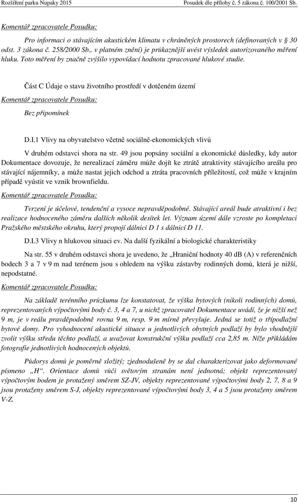 Část C Údaje o stavu životního prostředí v dotčeném území Komentář zpracovatele Posudku: Bez připomínek D.I.1 Vlivy na obyvatelstvo včetně sociálně-ekonomických vlivů V druhém odstavci shora na str.