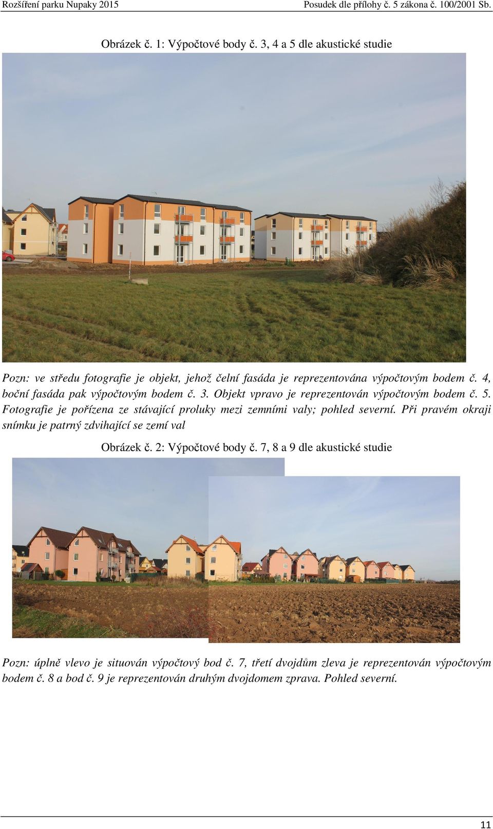 3. Objekt vpravo je reprezentován výpočtovým bodem č. 5. Fotografie je pořízena ze stávající proluky mezi zemními valy; pohled severní.