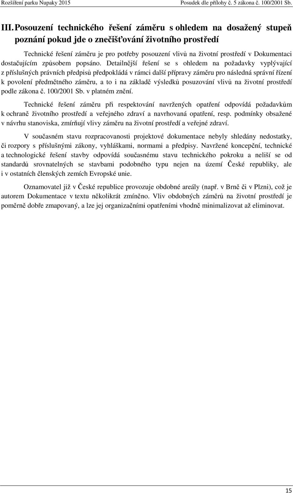 Detailnější řešení se s ohledem na požadavky vyplývající z příslušných právních předpisů předpokládá v rámci další přípravy záměru pro následná správní řízení k povolení předmětného záměru, a to i na