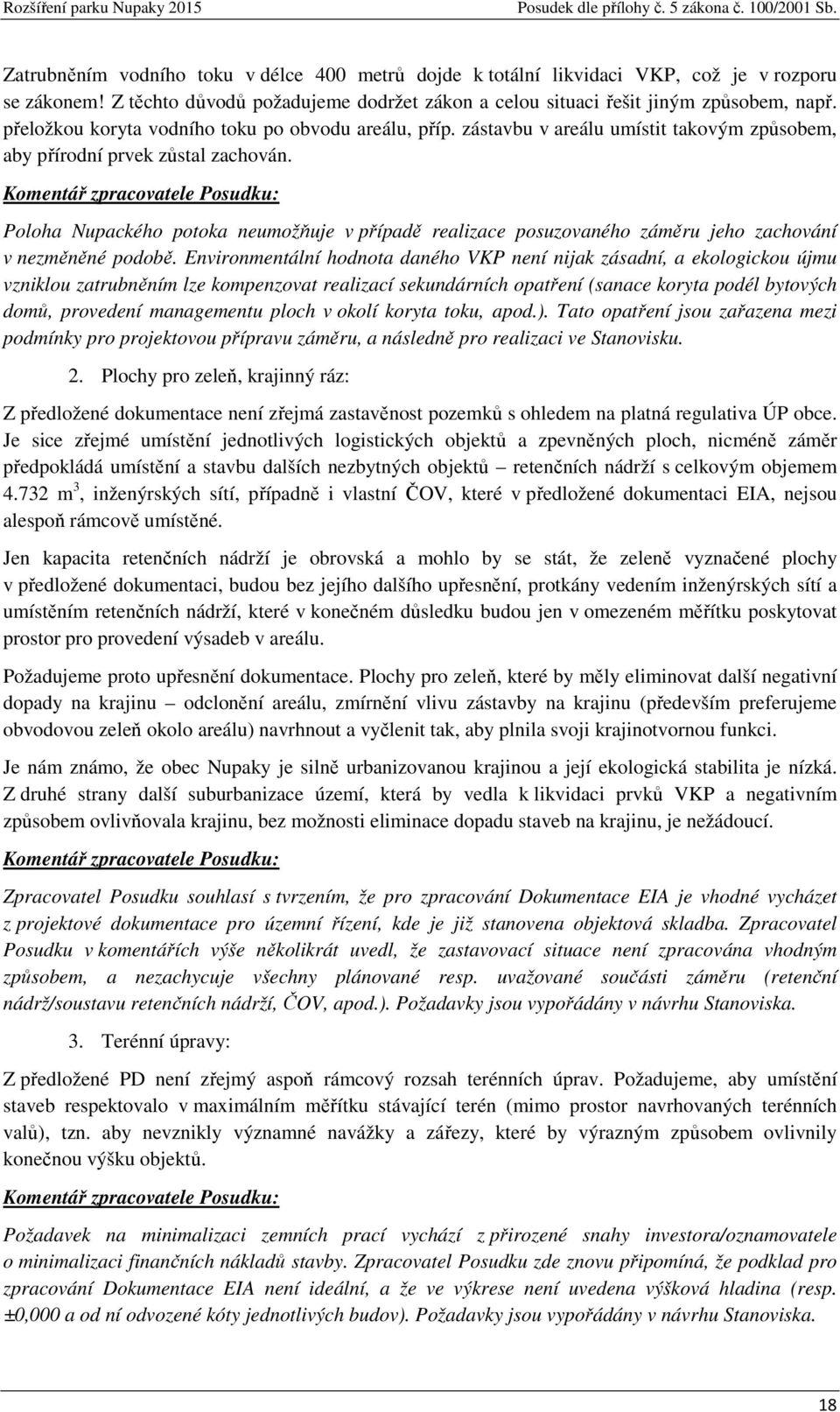 Komentář zpracovatele Posudku: Poloha Nupackého potoka neumožňuje v případě realizace posuzovaného záměru jeho zachování v nezměněné podobě.