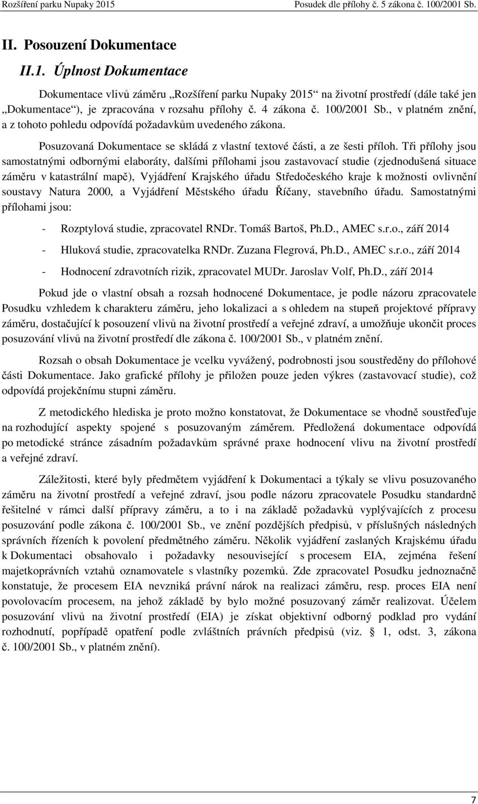 Tři přílohy jsou samostatnými odbornými elaboráty, dalšími přílohami jsou zastavovací studie (zjednodušená situace záměru v katastrální mapě), Vyjádření Krajského úřadu Středočeského kraje k možnosti
