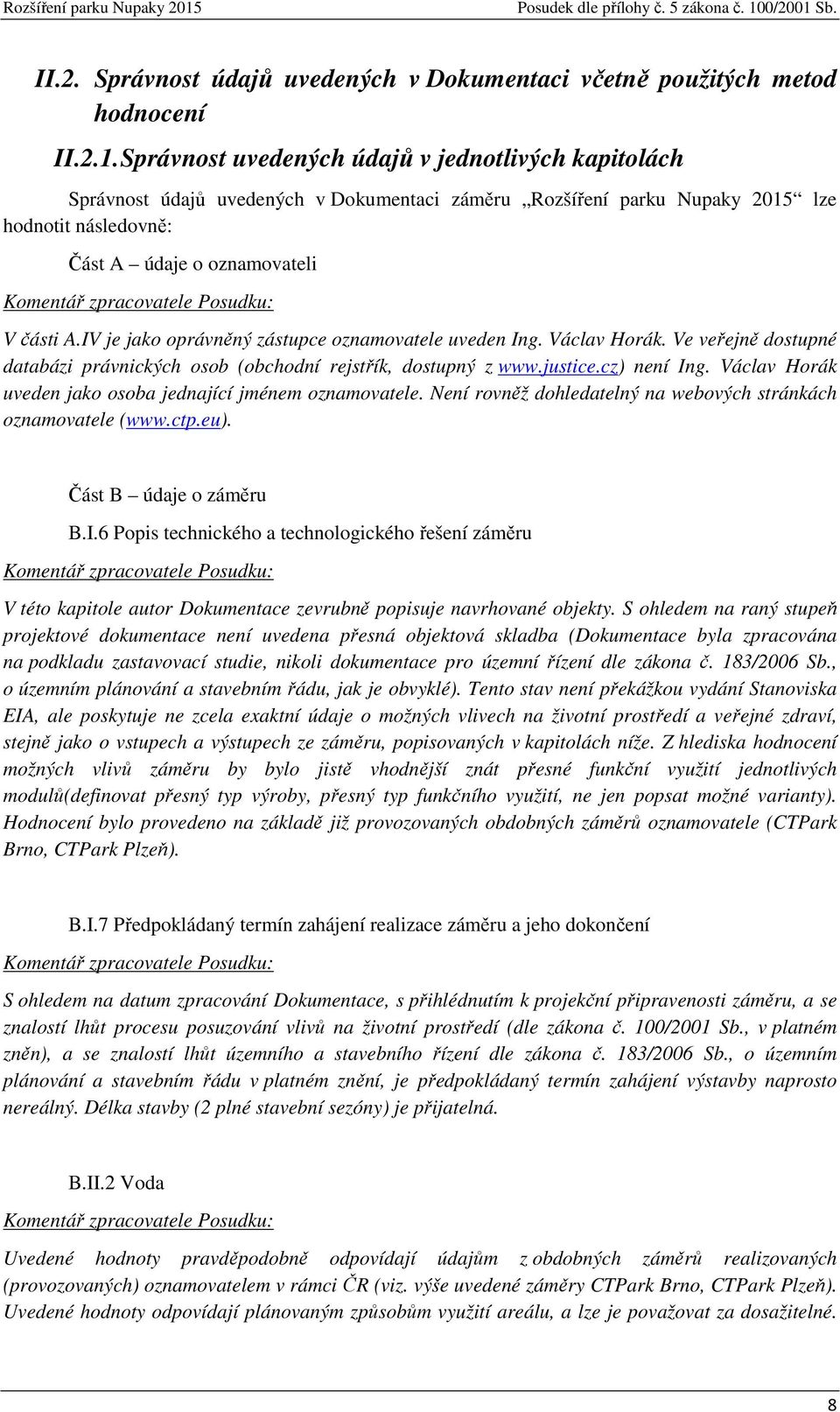 zpracovatele Posudku: V části A.IV je jako oprávněný zástupce oznamovatele uveden Ing. Václav Horák. Ve veřejně dostupné databázi právnických osob (obchodní rejstřík, dostupný z www.justice.