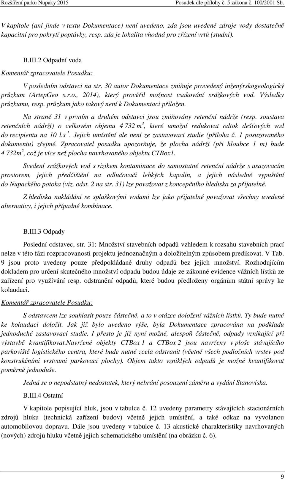 Výsledky průzkumu, resp. průzkum jako takový není k Dokumentaci přiložen. Na straně 31 v prvním a druhém odstavci jsou zmiňovány retenční nádrže (resp.