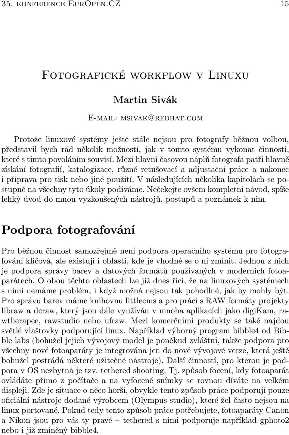 Mezi hlavní časovou náplň fotografa patří hlavně získání fotografií, katalogizace, různé retušovací a adjustační práce a nakonec i příprava pro tisk nebo jiné použití.