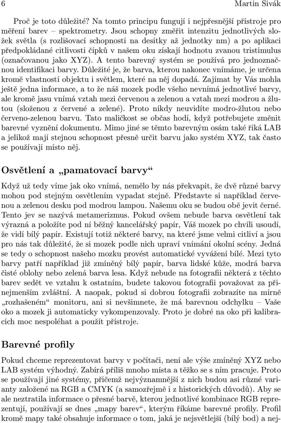 tristimulus (označovanou jako XYZ). A tento barevný systém se používá pro jednoznačnou identifikaci barvy.