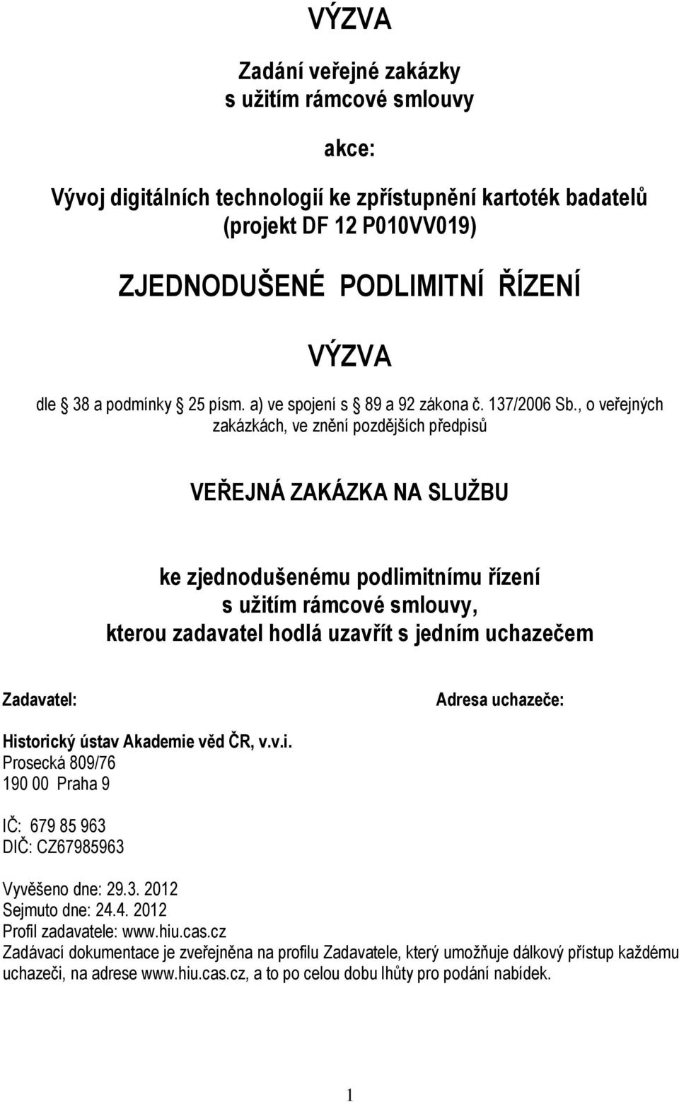 , o veřejných zakázkách, ve znění pozdějších předpisů VEŘEJNÁ ZAKÁZKA NA SLUŽBU ke zjednodušenému podlimitnímu řízení s užitím rámcové smlouvy, kterou zadavatel hodlá uzavřít s jedním uchazečem