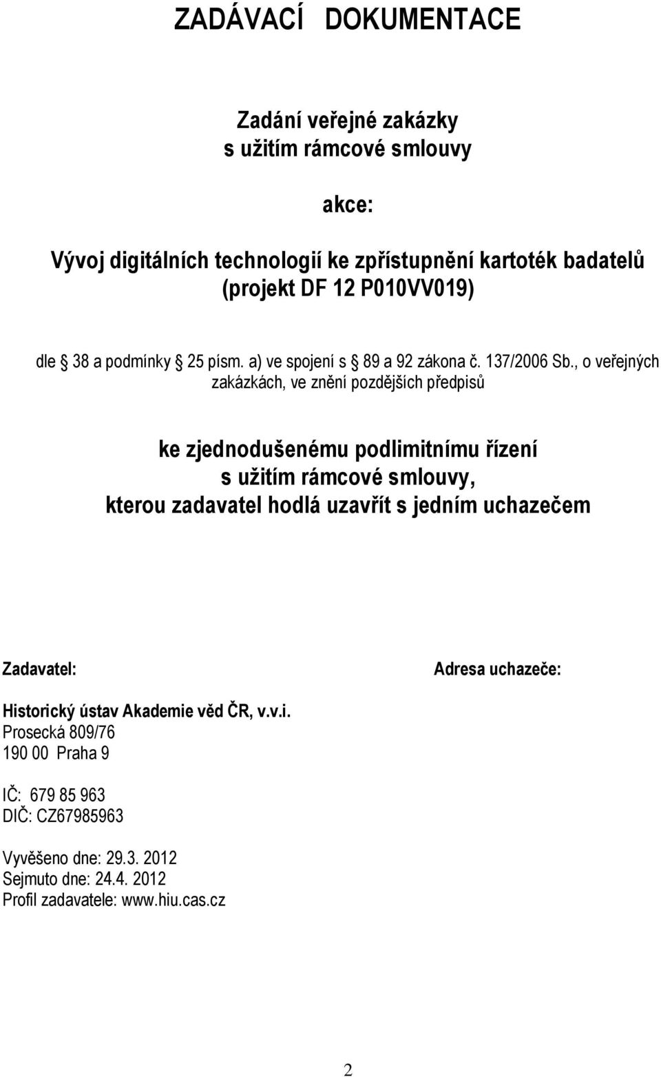 , o veřejných zakázkách, ve znění pozdějších předpisů ke zjednodušenému podlimitnímu řízení s užitím rámcové smlouvy, kterou zadavatel hodlá uzavřít s