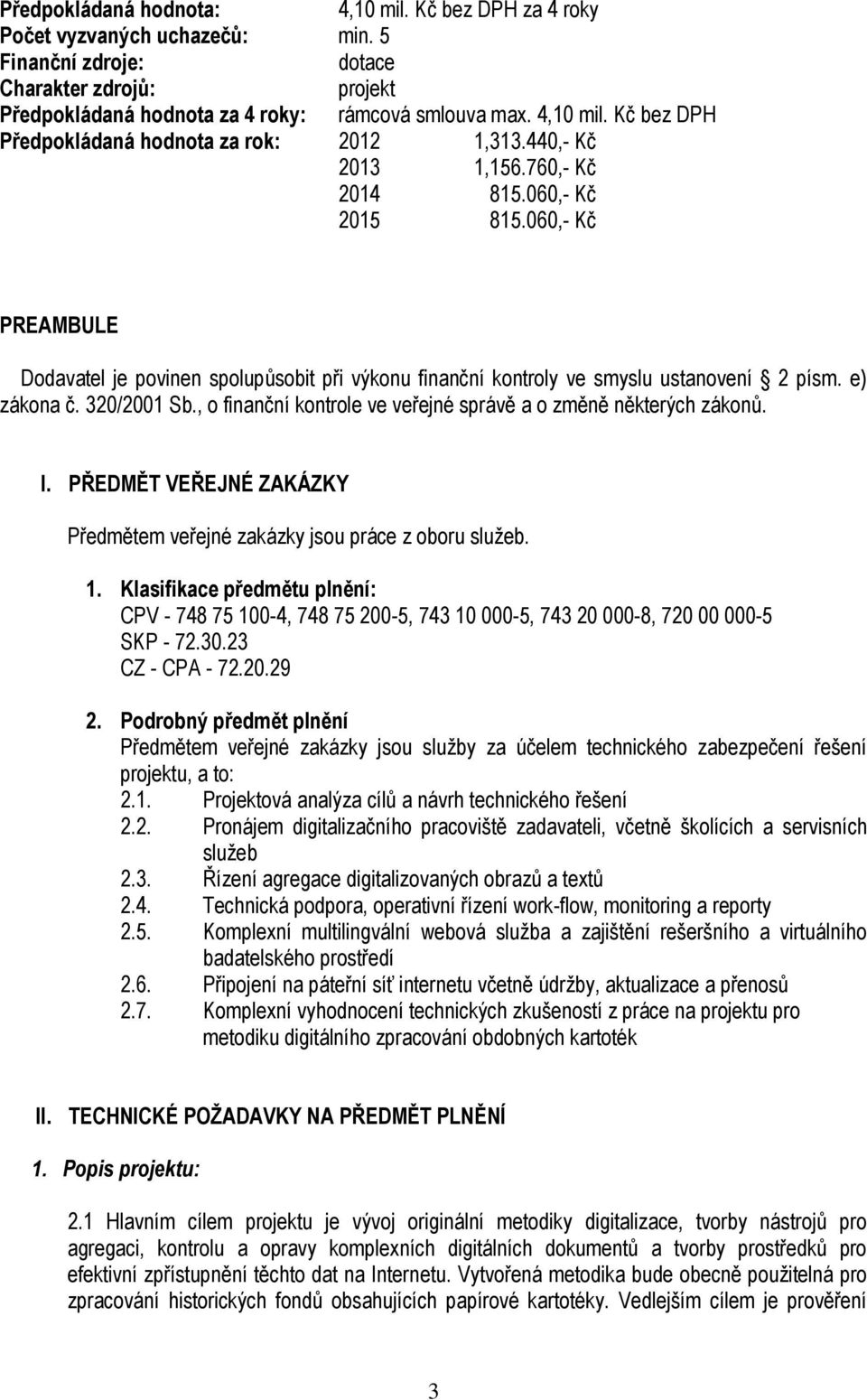 , o finanční kontrole ve veřejné správě a o změně některých zákonů. I. PŘEDMĚT VEŘEJNÉ ZAKÁZKY Předmětem veřejné zakázky jsou práce z oboru služeb. 1.