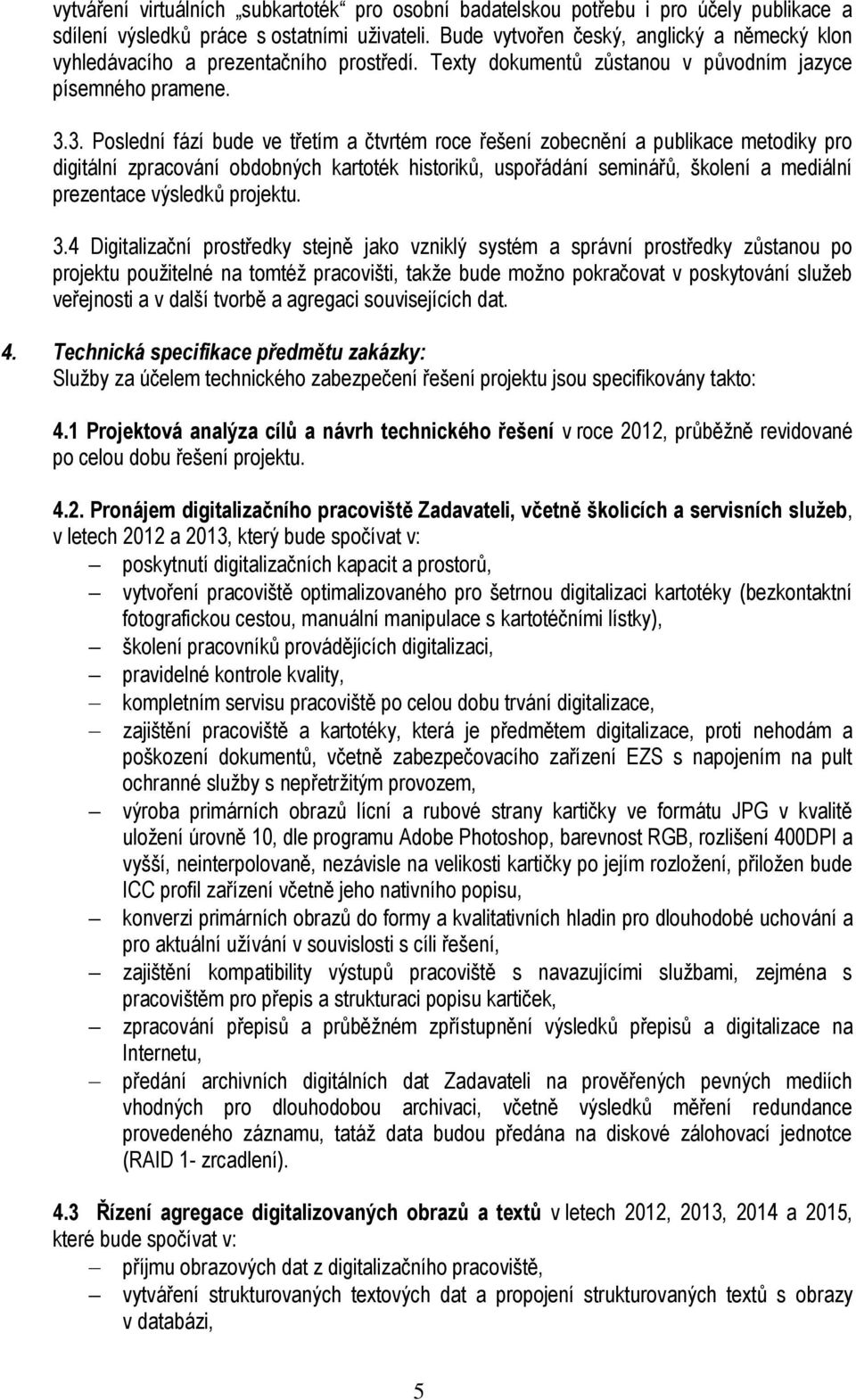 3. Poslední fází bude ve třetím a čtvrtém roce řešení zobecnění a publikace metodiky pro digitální zpracování obdobných kartoték historiků, uspořádání seminářů, školení a mediální prezentace výsledků