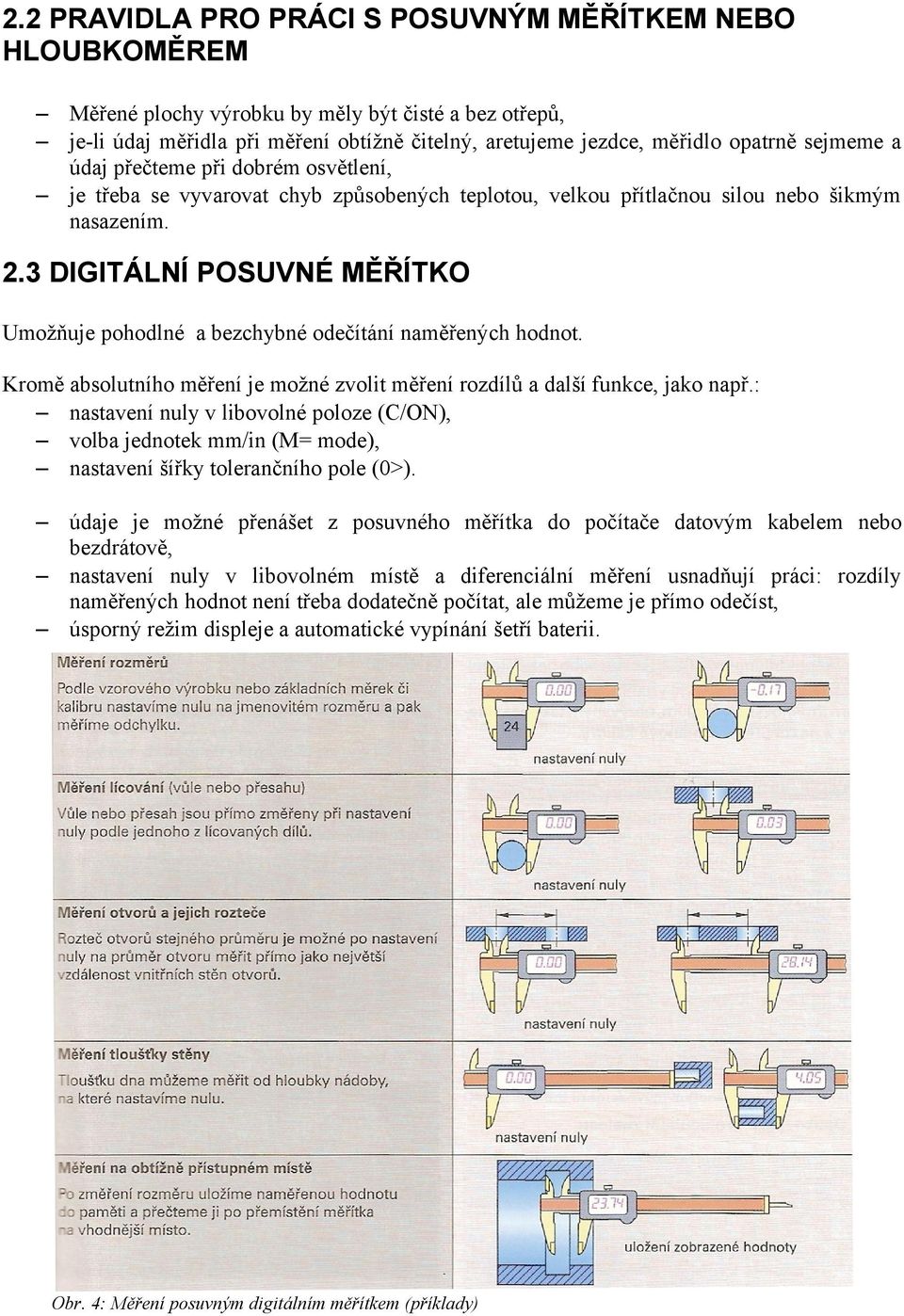 3 DIGITÁLNÍ POSUVNÉ MĚŘÍTKO Umožňuje pohodlné a bezchybné odečítání naměřených hodnot. Kromě absolutního měření je možné zvolit měření rozdílů a další funkce, jako např.