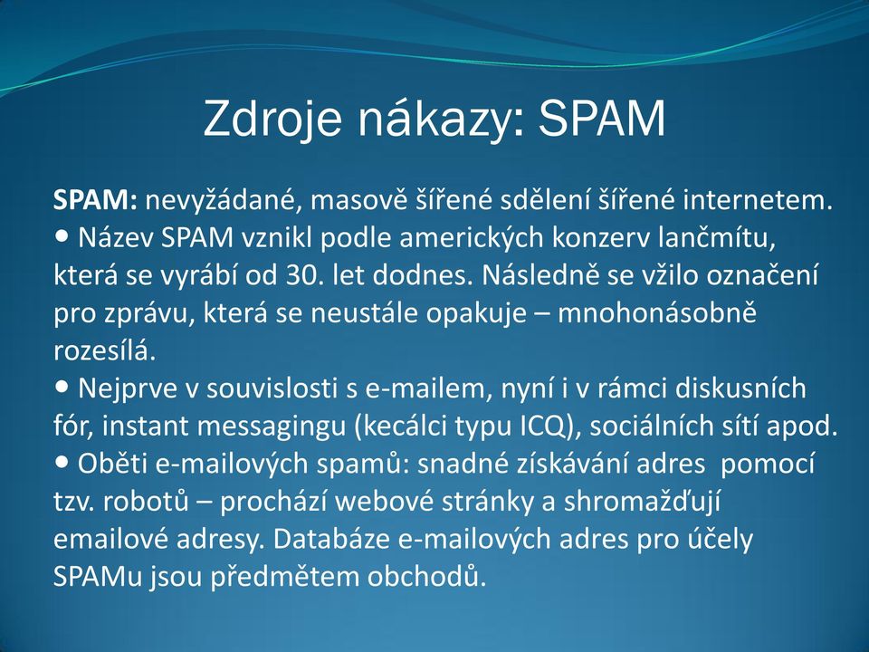 Následně se vžilo označení pro zprávu, která se neustále opakuje mnohonásobně rozesílá.