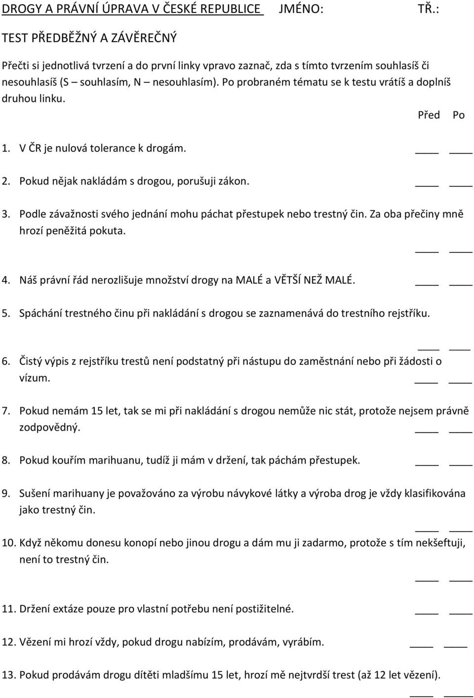 Po probraném tématu se k testu vrátíš a doplníš druhou linku. Před Po 1. V ČR je nulová tolerance k drogám. 2. Pokud nějak nakládám s drogou, porušuji zákon. 3.