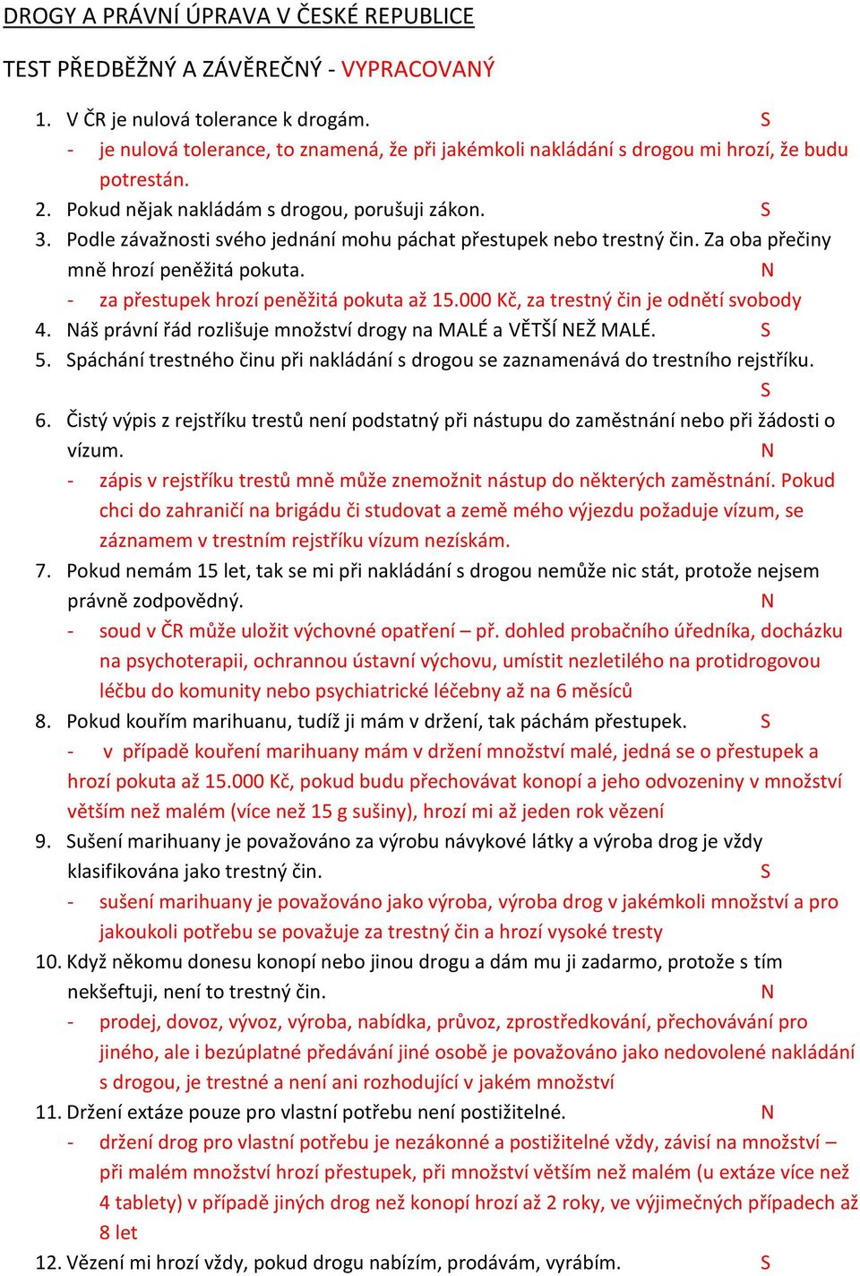 Podle závažnosti svého jednání mohu páchat přestupek nebo trestný čin. Za oba přečiny mně hrozí peněžitá pokuta. - za přestupek hrozí peněžitá pokuta až 15.000 Kč, za trestný čin je odnětí svobody 4.