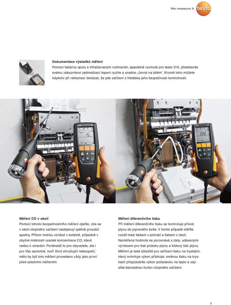 Měření CO v okolí Pomocí tohoto bezpečnostního měření zjistíte, zda se v okolí otopného zařízení neobjevují zpětně proudící spaliny.
