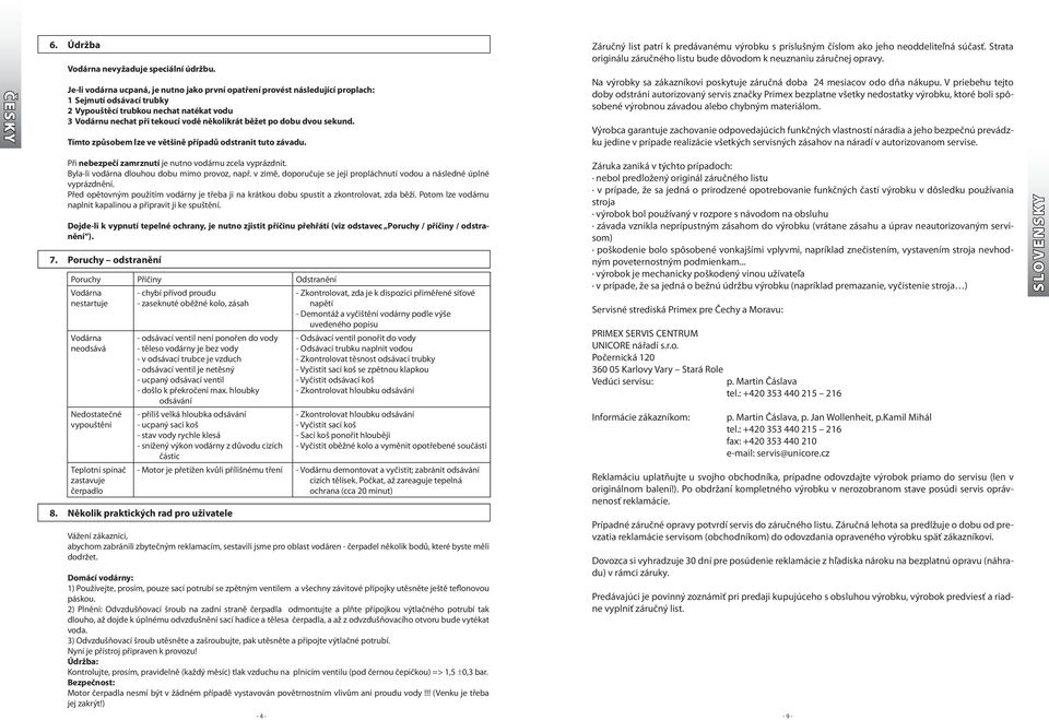 po dobu dvou sekund. Tímto způsobem lze ve většině případů odstranit tuto závadu. Záručný list patrí k predávanému výrobku s príslušným číslom ako jeho neoddeliteľná súčasť.