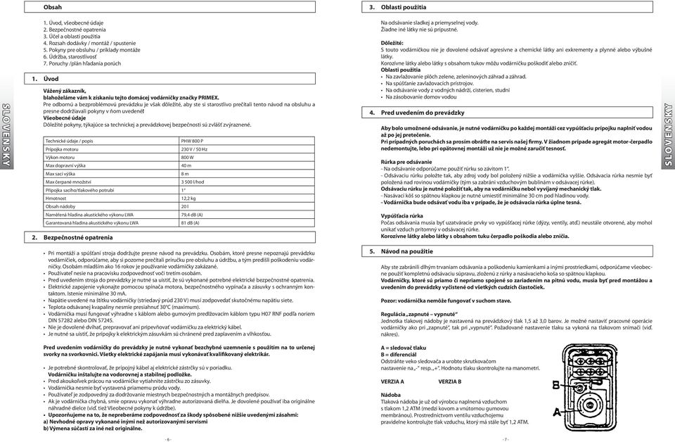 Všeobecné údaje Dôležité pokyny, týkajúce sa technickej a prevádzkovej bezpečnosti sú zvlášť zvýraznené.