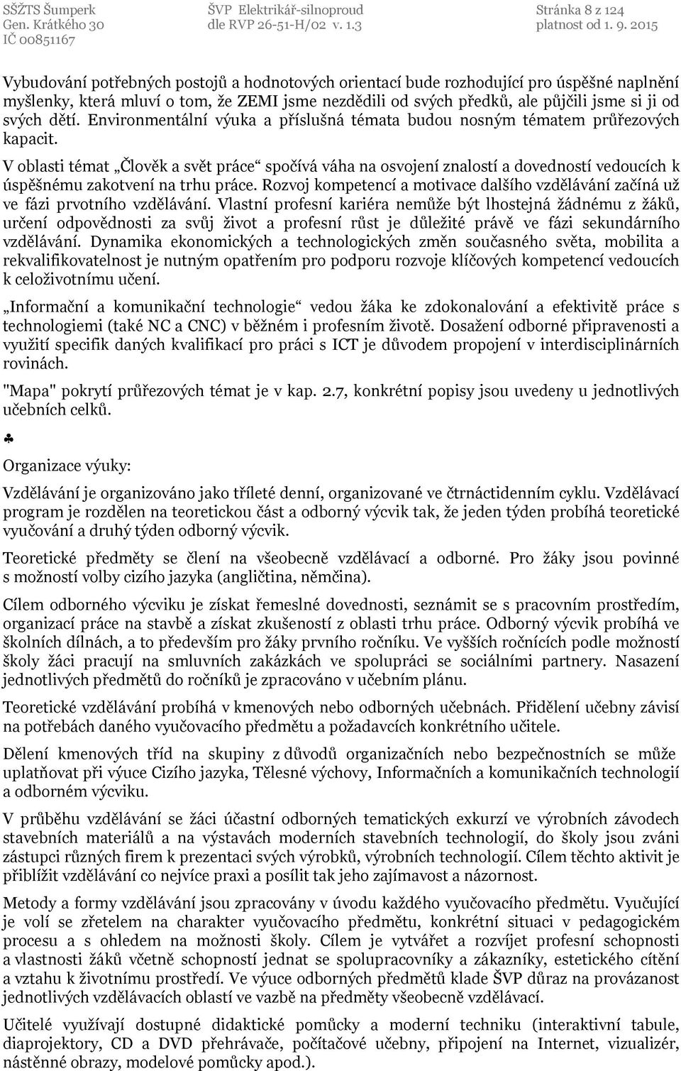 V oblasti témat Člověk a svět práce spočívá váha na osvojení znalostí a dovedností vedoucích k úspěšnému zakotvení na trhu práce.