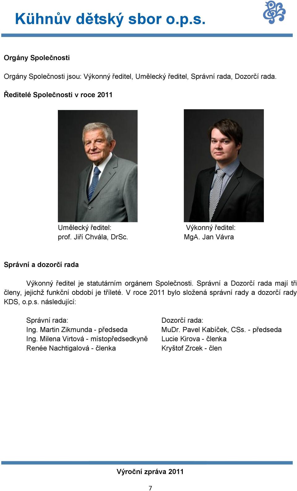 Správní a Dozorčí rada mají tři členy, jejichž funkční období je tříleté. V roce 2011 bylo složená správní rady a dozorčí rady KDS, o.p.s. následující: Správní rada: Ing.