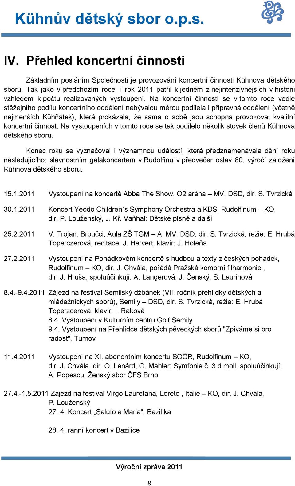 Na koncertní činnosti se v tomto roce vedle stěžejního podílu koncertního oddělení nebývalou měrou podílela i přípravná oddělení (včetně nejmenších Kühňátek), která prokázala, že sama o sobě jsou