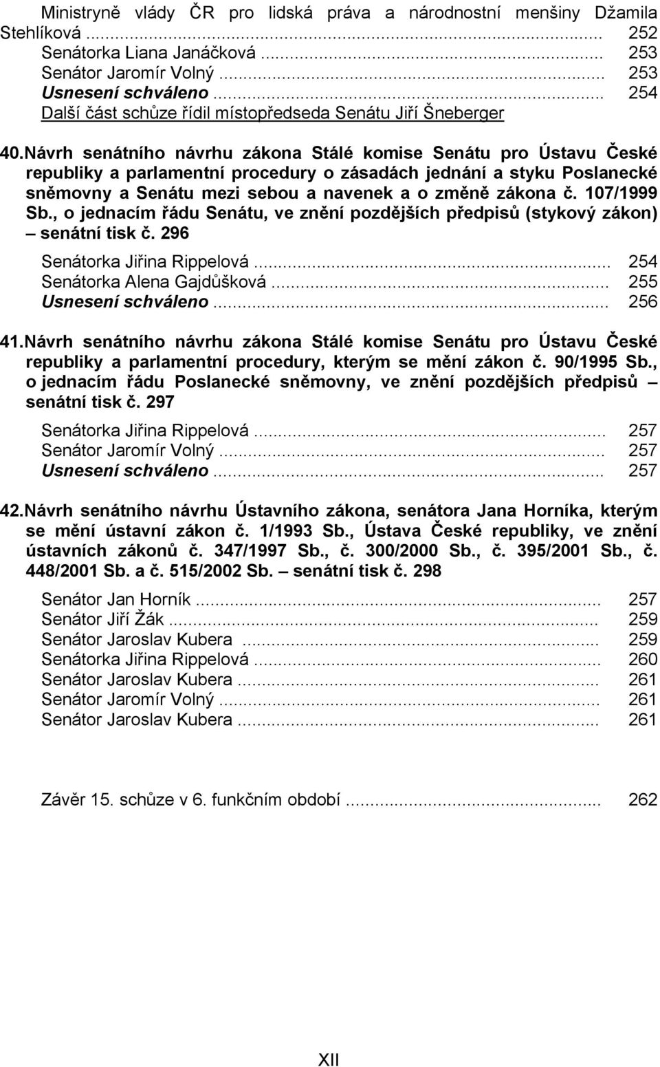 Návrh senátního návrhu zákona Stálé komise Senátu pro Ústavu České republiky a parlamentní procedury o zásadách jednání a styku Poslanecké sněmovny a Senátu mezi sebou a navenek a o změně zákona č.