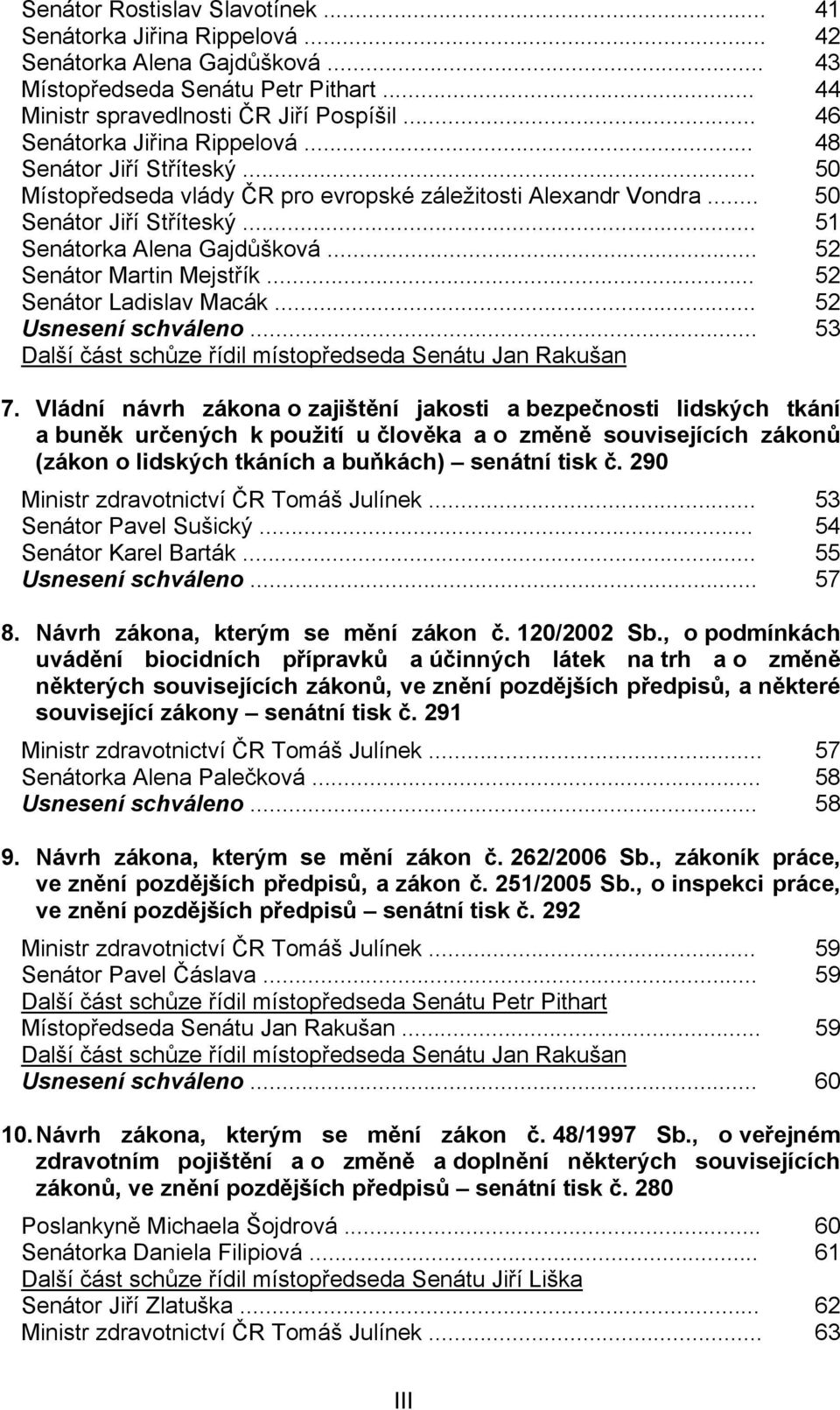 .. 52 Senátor Martin Mejstřík... 52 Senátor Ladislav Macák... 52 Usnesení schváleno... 53 Další část schůze řídil místopředseda Senátu Jan Rakušan 7.