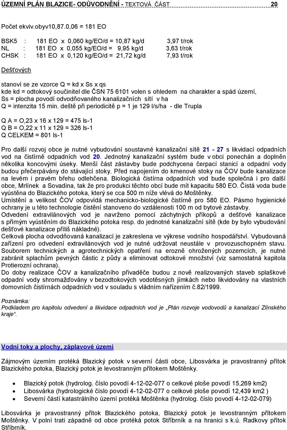 vzorce Q = kd x Ss x qs kde kd = odtokový součinitel dle ČSN 75 6101 volen s ohledem na charakter a spád území, Ss = plocha povodí odvodňovaného kanalizačních sítí v ha Q = intenzita 15 min.