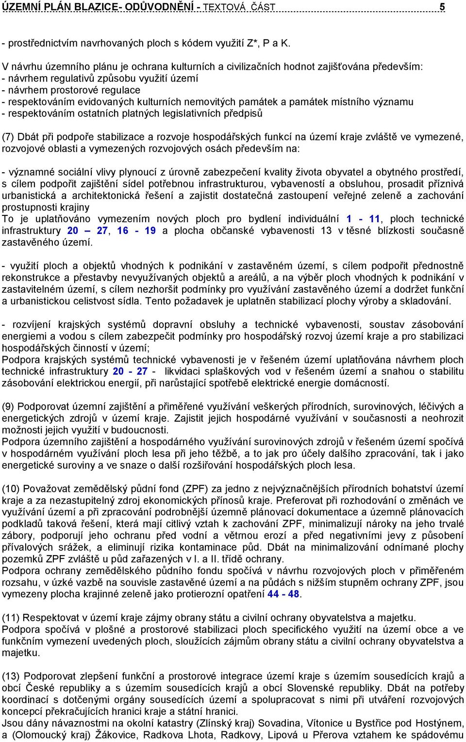 kulturních nemovitých památek a památek místního významu - respektováním ostatních platných legislativních předpisů (7) Dbát při podpoře stabilizace a rozvoje hospodářských funkcí na území kraje