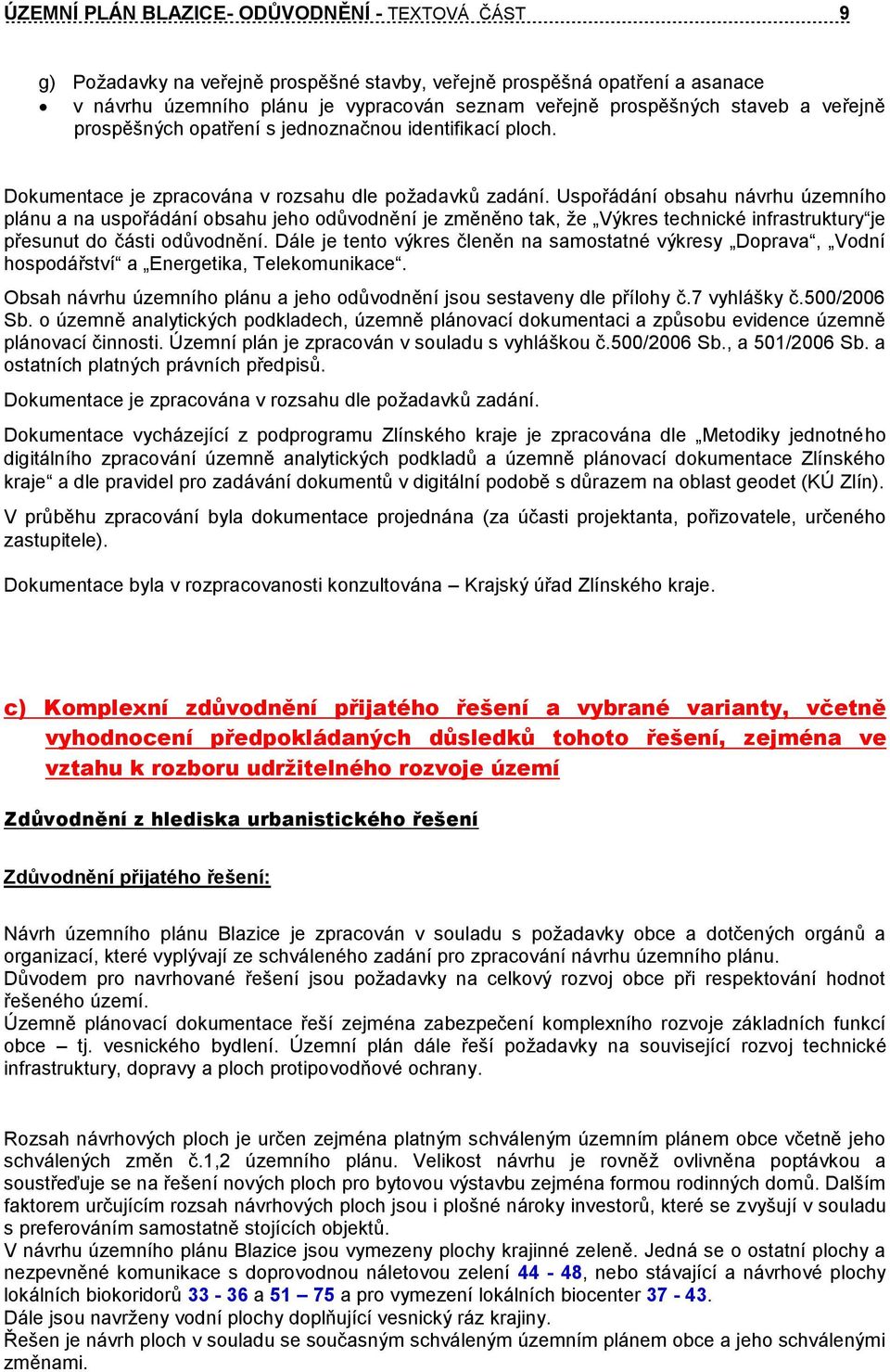 Uspořádání obsahu návrhu územního plánu a na uspořádání obsahu jeho odůvodnění je změněno tak, že Výkres technické infrastruktury je přesunut do části odůvodnění.