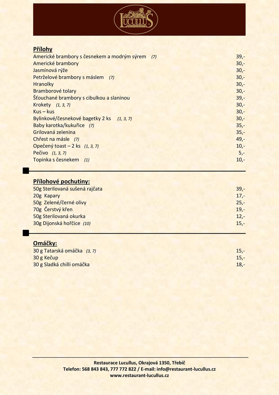 Chřest na másle (7) 49,- Opečený toast 2 ks (1, 3, 7) 10,- Pečivo (1, 3, 7) 5,- Topinka s česnekem (1) 10,- Přílohové pochutiny: 50g Sterilovaná sušená rajčata 39,- 20g Kapary 17,- 50g